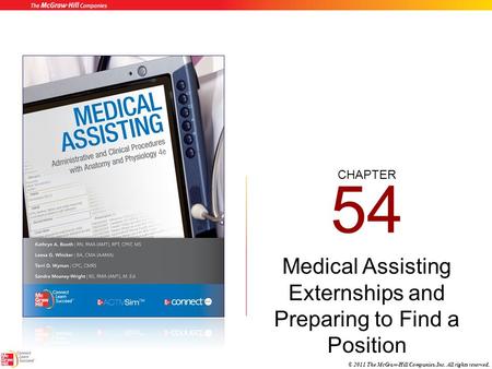 CHAPTER © 2011 The McGraw-Hill Companies, Inc. All rights reserved. 54 Medical Assisting Externships and Preparing to Find a Position.