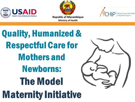 Quality, Humanized & Respectful Care for Mothers and Newborns: The Model Maternity Initiative.