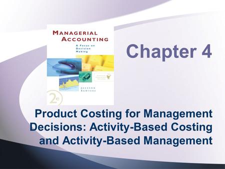 Chapter 4 Product Costing for Management Decisions: Activity-Based Costing and Activity-Based Management.