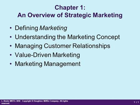L. Bruhn MKTG 3050 Copyright © Houghton Mifflin Company. All rights reserved. 1 | 1 Chapter 1: An Overview of Strategic Marketing Defining Marketing Understanding.