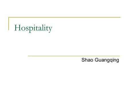 Hospitality Shao Guangqing. Outline What’s hospitality? China  Dining and Entertainment  Gifts.