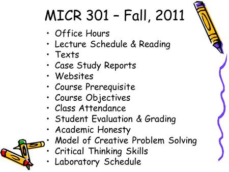 MICR 301 – Fall, 2011 Office Hours Lecture Schedule & Reading Texts Case Study Reports Websites Course Prerequisite Course Objectives Class Attendance.