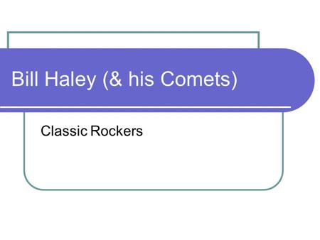 Bill Haley (& his Comets) Classic Rockers. Biography Born in Highland Park, Michigan, on July 6, 1925 Family had roots in the South and eventually settled.