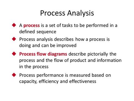 Process Analysis process  A process is a set of tasks to be performed in a defined sequence  Process analysis describes how a process is doing and can.