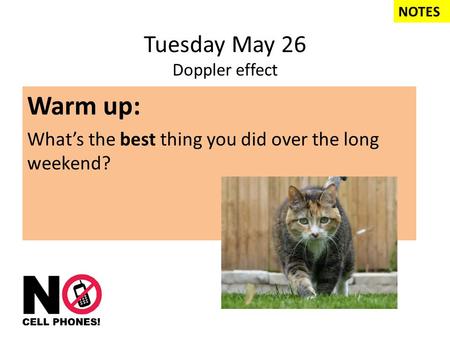 Tuesday May 26 Doppler effect Warm up: What’s the best thing you did over the long weekend? NOTES Ans: 0.91 sec.