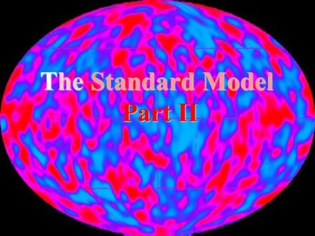 The Standard Model Part II. The Future of the Universe Three possible scenarios: Expand forever (greater than escape velocity) Expand to a halt (exactly.