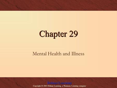 Delmar Learning Copyright © 2003 Delmar Learning, a Thomson Learning company Chapter 29 Mental Health and Illness.