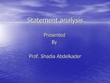 Statement analysis PresentedBy Prof. Shadia Abdelkader.
