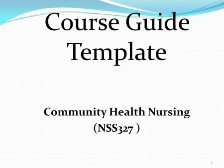 1 Course Guide Template Community Health Nursing (NSS327 )