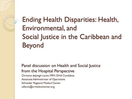 Ending Health Disparities: Health, Environmental, and Social Justice in the Caribbean and Beyond Panel discussion on Health and Social Justice from the.