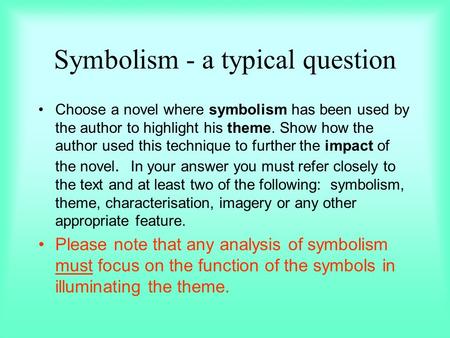 Symbolism - a typical question Choose a novel where symbolism has been used by the author to highlight his theme. Show how the author used this technique.