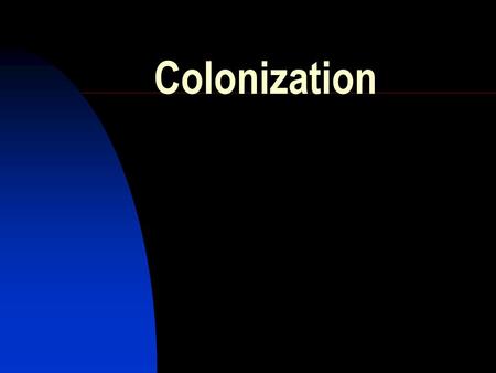 Colonization. As you view this presentation, fill in the following chart.