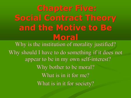 Chapter Five: Social Contract Theory and the Motive to Be Moral Chapter Five: Social Contract Theory and the Motive to Be Moral Why is the institution.