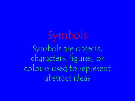 Symbols Symbols are objects, characters, figures, or colours used to represent abstract ideas.