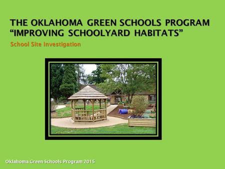 THE OKLAHOMA GREEN SCHOOLS PROGRAM “IMPROVING SCHOOLYARD HABITATS” School Site Investigation Oklahoma Green Schools Program 2015.
