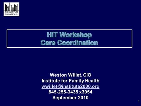 Weston Willet, CIO Institute for Family Health 845-255-3435 x3054 September 2010 1.