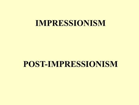 IMPRESSIONISM POST-IMPRESSIONISM. Began in Paris; influenced by Romanticism and Realism Artists gave their impression of a subject, rather than a realistic.