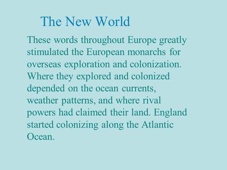 The New World These words throughout Europe greatly stimulated the European monarchs for overseas exploration and colonization. Where they explored and.