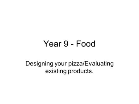 Designing your pizza/Evaluating existing products.