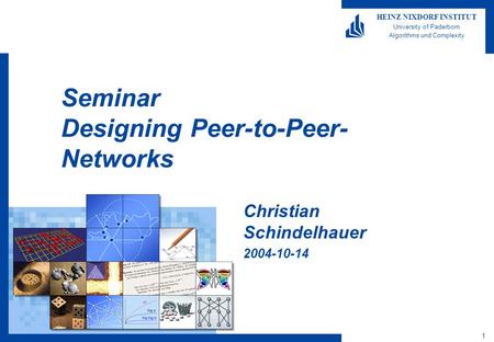 1 HEINZ NIXDORF INSTITUT University of Paderborn Algorithms und Complexity Seminar Designing Peer-to-Peer- Networks Christian Schindelhauer 2004-10-14.