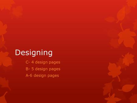 Designing C- 4 design pages B- 5 design pages A-6 design pages.
