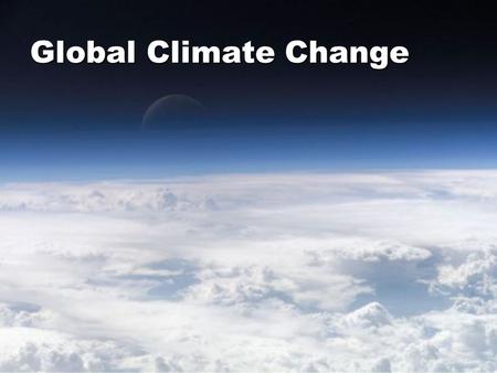 Global Climate Change. Identifiable change in the climate of Earth as a whole that lasts for an extended period of time (decades or longer) –Usually.
