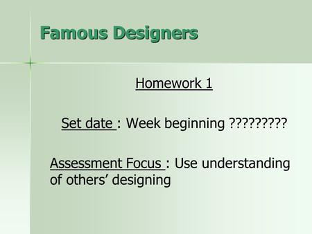Famous Designers Homework 1 Set date : Week beginning ????????? Assessment Focus : Use understanding of others’ designing.