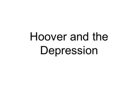 Hoover and the Depression. The Coming of the Depression.