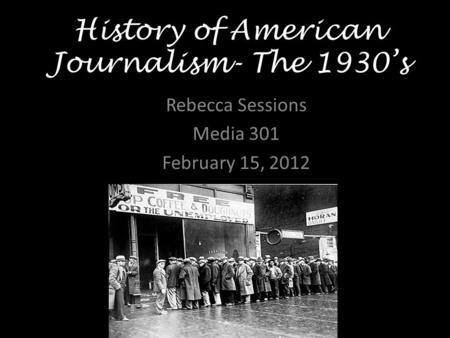 History of American Journalism- The 1930’s Rebecca Sessions Media 301 February 15, 2012.
