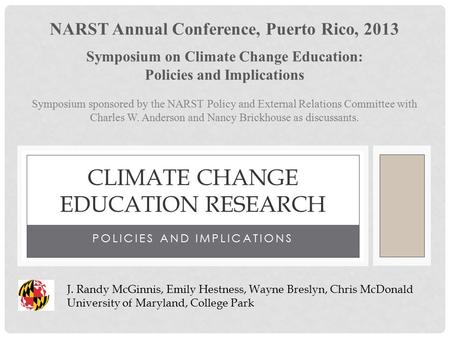 POLICIES AND IMPLICATIONS CLIMATE CHANGE EDUCATION RESEARCH J. Randy McGinnis, Emily Hestness, Wayne Breslyn, Chris McDonald University of Maryland, College.