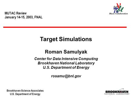 Brookhaven Science Associates U.S. Department of Energy MUTAC Review January 14-15, 2003, FNAL Target Simulations Roman Samulyak Center for Data Intensive.