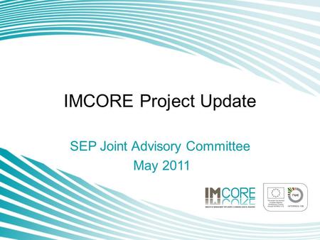 IMCORE Project Update SEP Joint Advisory Committee May 2011.