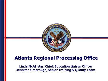 Atlanta Regional Processing Office Linda McAllister, Chief, Education Liaison Officer Jennifer Kimbrough, Senior Training & Quality Team.