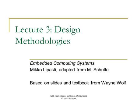 High Performance Embedded Computing © 2007 Elsevier Lecture 3: Design Methodologies Embedded Computing Systems Mikko Lipasti, adapted from M. Schulte Based.