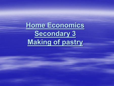 Home Economics Secondary 3 Making of pastry. Types of pastry 1.flat pastry 2.Cathrine’s pastry 3.galette pastry 4.hot water pastry 5.short crust pastry.