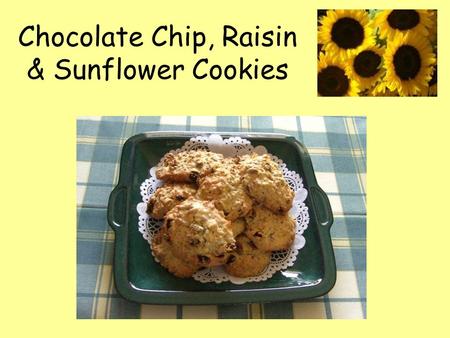 Chocolate Chip, Raisin & Sunflower Cookies. Ingredients: 75g margarine, 75g caster sugar, 40g oats, 1 egg, ½ tsp vanilla essence, 75g raisins, 25g choc.