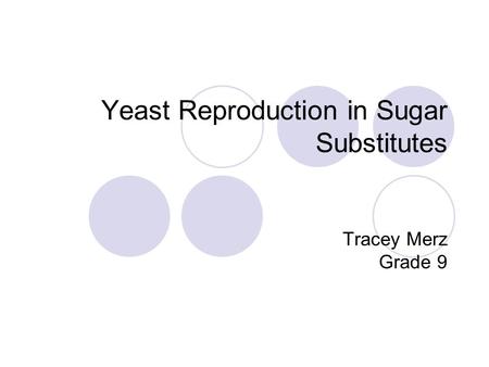 Yeast Reproduction in Sugar Substitutes Tracey Merz Grade 9