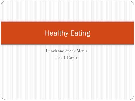 Lunch and Snack Menu Day 1-Day 5 Healthy Eating. DAY 1: Lunch and Two Snacks Lunch OptionSnack Options Macaroni and Cheese (1/4-1/2 cup) Broccoli (1/2-3/4.