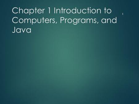 Chapter 1 Introduction to Computers, Programs, and Java 1.