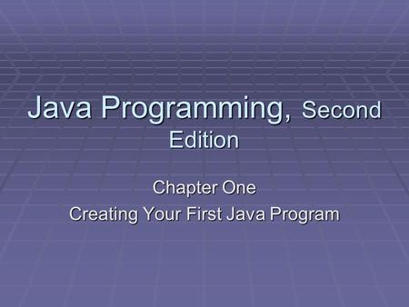 Java Programming, Second Edition Chapter One Creating Your First Java Program.