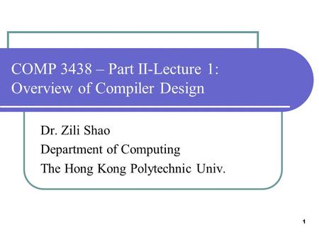 1 COMP 3438 – Part II-Lecture 1: Overview of Compiler Design Dr. Zili Shao Department of Computing The Hong Kong Polytechnic Univ.