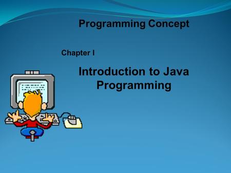 Programming Concept Chapter I Introduction to Java Programming.