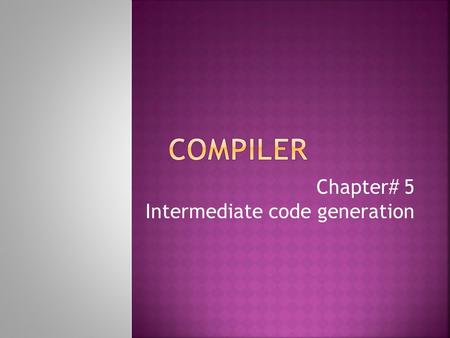 Compiler Chapter# 5 Intermediate code generation.
