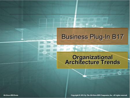 McGraw-Hill/Irwin Copyright © 2013 by The McGraw-Hill Companies, Inc. All rights reserved. Business Plug-In B17 Organizational Architecture Trends.
