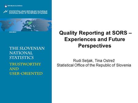 Quality Reporting at SORS – Experiences and Future Perspectives Rudi Seljak, Tina Ostrež Statistical Office of the Republic of Slovenia.