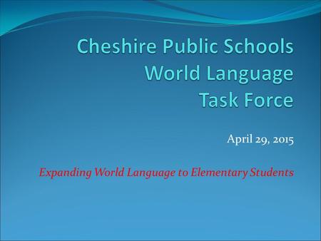April 29, 2015 Expanding World Language to Elementary Students.
