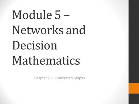 Module 5 – Networks and Decision Mathematics Chapter 23 – Undirected Graphs.