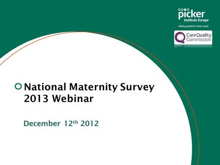 National Maternity Survey 2013 Webinar December 12 th 2012.