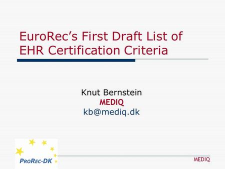 MEDIQ EuroRec’s First Draft List of EHR Certification Criteria Knut Bernstein MEDIQ
