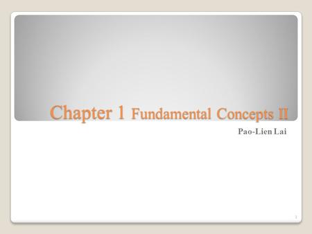 Chapter 1 Fundamental Concepts II Pao-Lien Lai 1.